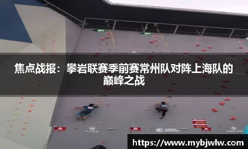 焦点战报：攀岩联赛季前赛常州队对阵上海队的巅峰之战