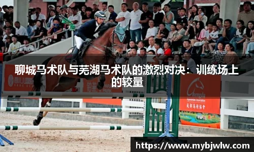 聊城马术队与芜湖马术队的激烈对决：训练场上的较量