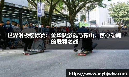 世界滑板锦标赛：金华队激战马鞍山，惊心动魄的胜利之战