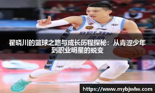 翟晓川的篮球之路与成长历程探秘：从青涩少年到职业明星的蜕变