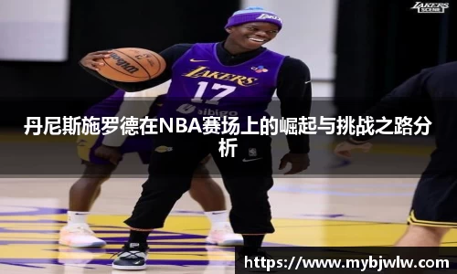 丹尼斯施罗德在NBA赛场上的崛起与挑战之路分析